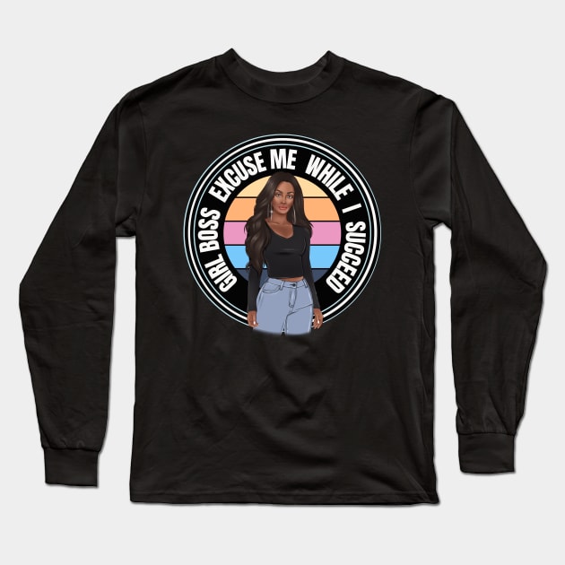 Girl Boss Excuse me while I succeed, lady boss, Black Girl Magic Long Sleeve T-Shirt by UrbanLifeApparel